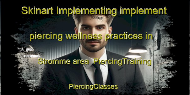 Skinart Implementing implement piercing wellness practices in Stromme area | PiercingTraining | PiercingClasses | SkinartTraining-Norway