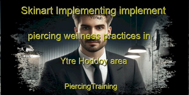 Skinart Implementing implement piercing wellness practices in Ytre Hoddoy area | PiercingTraining | PiercingClasses | SkinartTraining-Norway