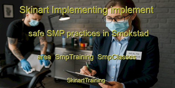 Skinart Implementing implement safe SMP practices in Smokstad area | SmpTraining | SmpClasses | SkinartTraining-Norway