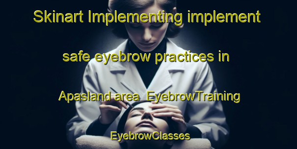 Skinart Implementing implement safe eyebrow practices in Apasland area | EyebrowTraining | EyebrowClasses | SkinartTraining-Norway