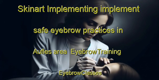 Skinart Implementing implement safe eyebrow practices in Aufles area | EyebrowTraining | EyebrowClasses | SkinartTraining-Norway