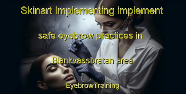 Skinart Implementing implement safe eyebrow practices in Blankvassbratan area | EyebrowTraining | EyebrowClasses | SkinartTraining-Norway