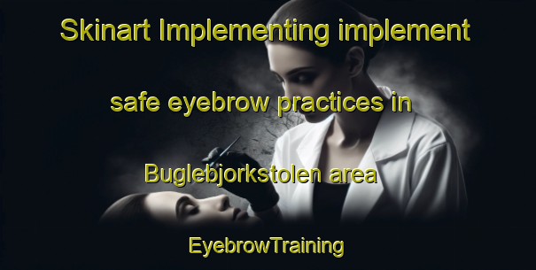 Skinart Implementing implement safe eyebrow practices in Buglebjorkstolen area | EyebrowTraining | EyebrowClasses | SkinartTraining-Norway