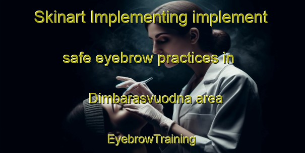 Skinart Implementing implement safe eyebrow practices in Dimbarasvuodna area | EyebrowTraining | EyebrowClasses | SkinartTraining-Norway