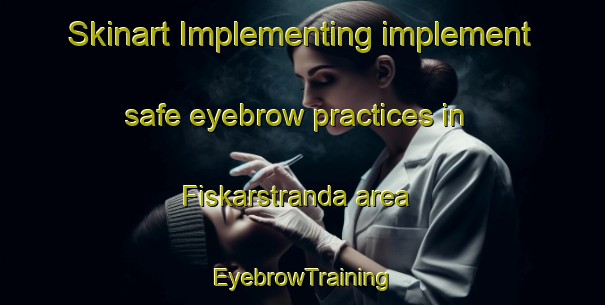 Skinart Implementing implement safe eyebrow practices in Fiskarstranda area | EyebrowTraining | EyebrowClasses | SkinartTraining-Norway
