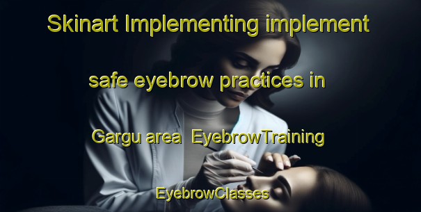Skinart Implementing implement safe eyebrow practices in Gargu area | EyebrowTraining | EyebrowClasses | SkinartTraining-Norway