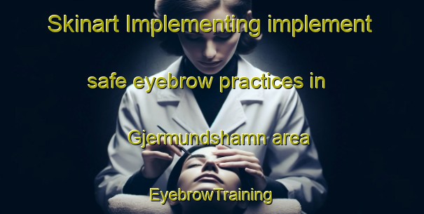 Skinart Implementing implement safe eyebrow practices in Gjermundshamn area | EyebrowTraining | EyebrowClasses | SkinartTraining-Norway