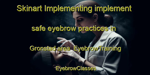 Skinart Implementing implement safe eyebrow practices in Gronstad area | EyebrowTraining | EyebrowClasses | SkinartTraining-Norway