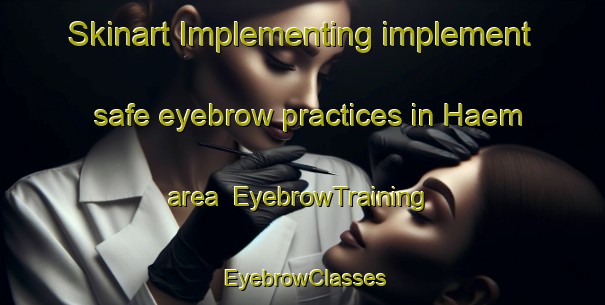 Skinart Implementing implement safe eyebrow practices in Haem area | EyebrowTraining | EyebrowClasses | SkinartTraining-Norway