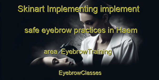 Skinart Implementing implement safe eyebrow practices in Haem area | EyebrowTraining | EyebrowClasses | SkinartTraining-Norway