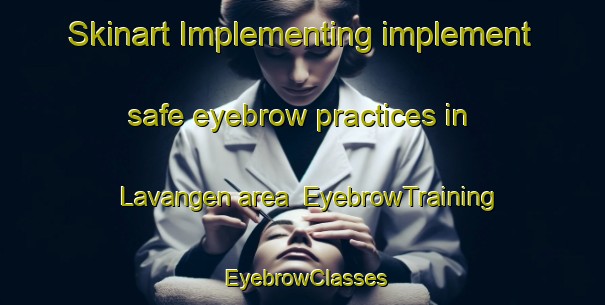 Skinart Implementing implement safe eyebrow practices in Lavangen area | EyebrowTraining | EyebrowClasses | SkinartTraining-Norway
