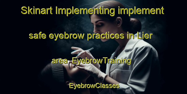 Skinart Implementing implement safe eyebrow practices in Lier area | EyebrowTraining | EyebrowClasses | SkinartTraining-Norway