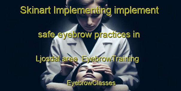 Skinart Implementing implement safe eyebrow practices in Ljosdal area | EyebrowTraining | EyebrowClasses | SkinartTraining-Norway