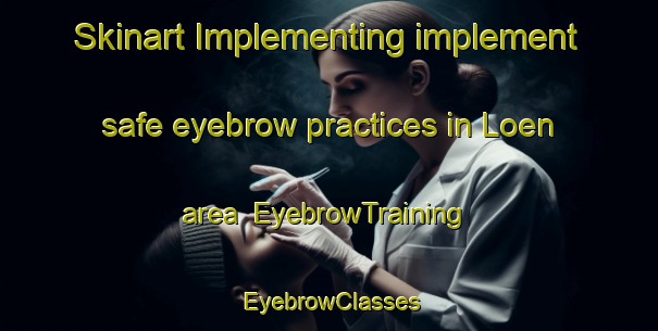 Skinart Implementing implement safe eyebrow practices in Loen area | EyebrowTraining | EyebrowClasses | SkinartTraining-Norway
