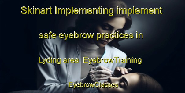 Skinart Implementing implement safe eyebrow practices in Lyding area | EyebrowTraining | EyebrowClasses | SkinartTraining-Norway