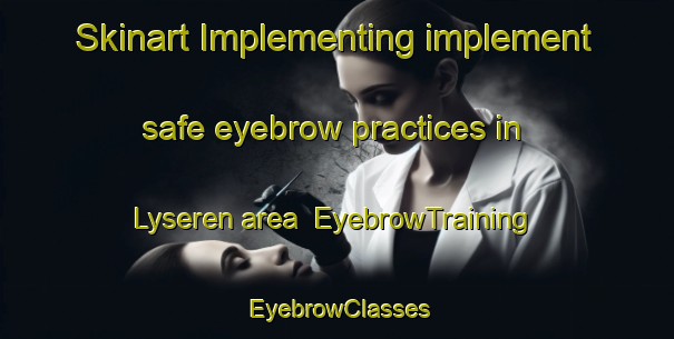 Skinart Implementing implement safe eyebrow practices in Lyseren area | EyebrowTraining | EyebrowClasses | SkinartTraining-Norway