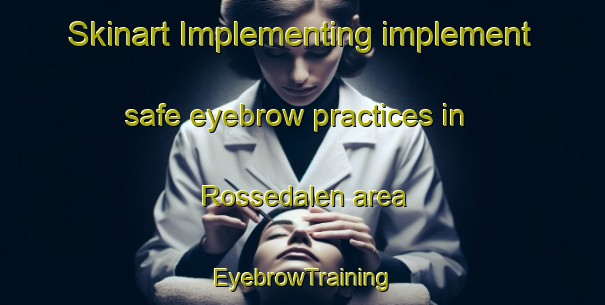 Skinart Implementing implement safe eyebrow practices in Rossedalen area | EyebrowTraining | EyebrowClasses | SkinartTraining-Norway