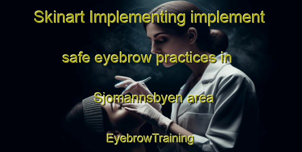 Skinart Implementing implement safe eyebrow practices in Sjomannsbyen area | EyebrowTraining | EyebrowClasses | SkinartTraining-Norway