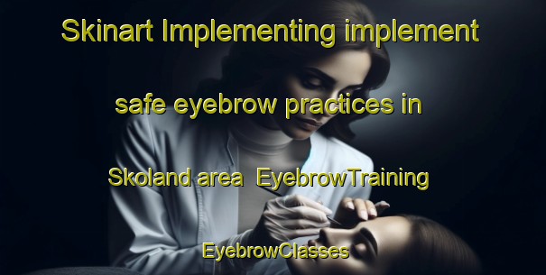 Skinart Implementing implement safe eyebrow practices in Skoland area | EyebrowTraining | EyebrowClasses | SkinartTraining-Norway