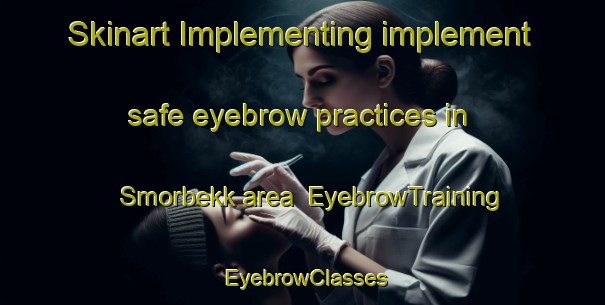 Skinart Implementing implement safe eyebrow practices in Smorbekk area | EyebrowTraining | EyebrowClasses | SkinartTraining-Norway