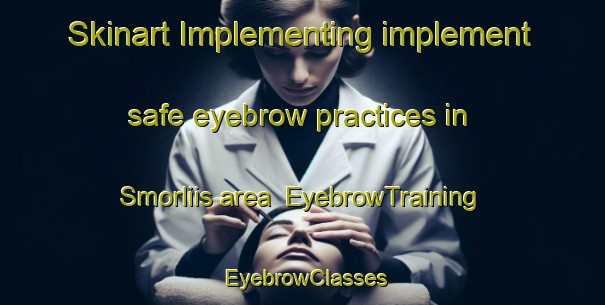 Skinart Implementing implement safe eyebrow practices in Smorliis area | EyebrowTraining | EyebrowClasses | SkinartTraining-Norway