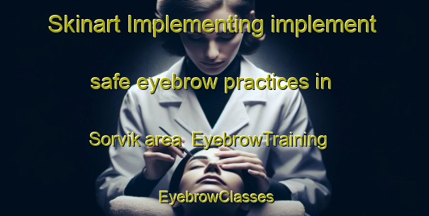 Skinart Implementing implement safe eyebrow practices in Sorvik area | EyebrowTraining | EyebrowClasses | SkinartTraining-Norway