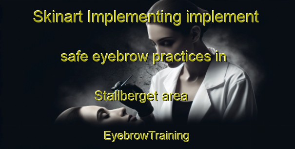 Skinart Implementing implement safe eyebrow practices in Stallberget area | EyebrowTraining | EyebrowClasses | SkinartTraining-Norway