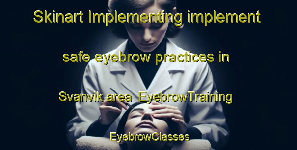 Skinart Implementing implement safe eyebrow practices in Svanvik area | EyebrowTraining | EyebrowClasses | SkinartTraining-Norway