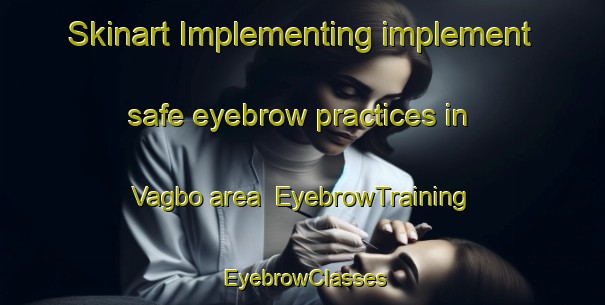 Skinart Implementing implement safe eyebrow practices in Vagbo area | EyebrowTraining | EyebrowClasses | SkinartTraining-Norway