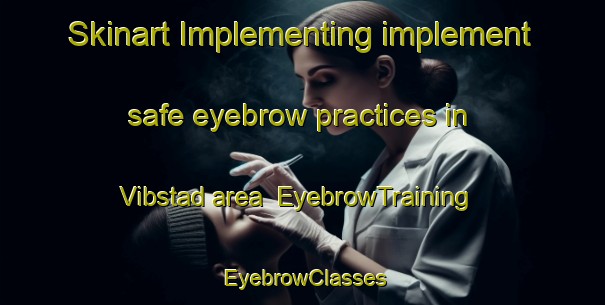 Skinart Implementing implement safe eyebrow practices in Vibstad area | EyebrowTraining | EyebrowClasses | SkinartTraining-Norway