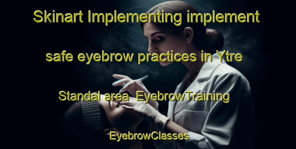 Skinart Implementing implement safe eyebrow practices in Ytre Standal area | EyebrowTraining | EyebrowClasses | SkinartTraining-Norway