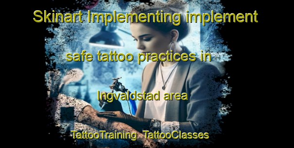 Skinart Implementing implement safe tattoo practices in Ingvaldstad area | TattooTraining | TattooClasses | SkinartTraining-Norway