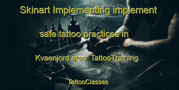 Skinart Implementing implement safe tattoo practices in Kvaenjord area | TattooTraining | TattooClasses | SkinartTraining-Norway