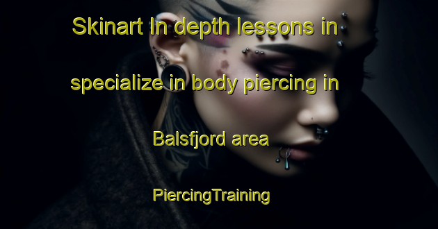 Skinart In-depth lessons in specialize in body piercing in Balsfjord area | PiercingTraining | PiercingClasses | SkinartTraining-Norway