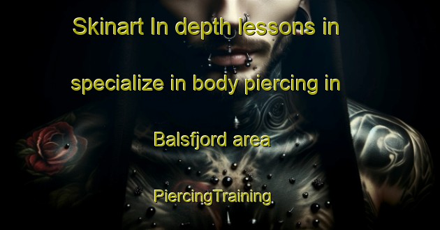 Skinart In-depth lessons in specialize in body piercing in Balsfjord area | PiercingTraining | PiercingClasses | SkinartTraining-Norway