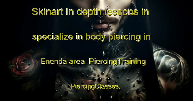 Skinart In-depth lessons in specialize in body piercing in Enenda area | PiercingTraining | PiercingClasses | SkinartTraining-Norway
