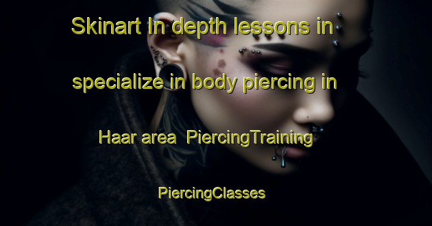 Skinart In-depth lessons in specialize in body piercing in Haar area | PiercingTraining | PiercingClasses | SkinartTraining-Norway