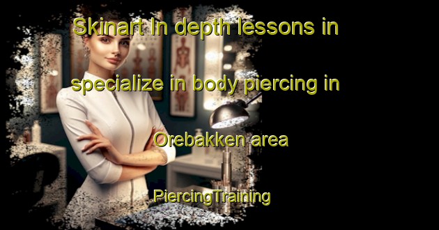 Skinart In-depth lessons in specialize in body piercing in Orebakken area | PiercingTraining | PiercingClasses | SkinartTraining-Norway