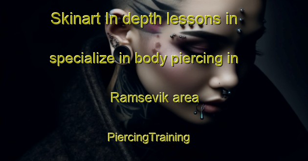 Skinart In-depth lessons in specialize in body piercing in Ramsevik area | PiercingTraining | PiercingClasses | SkinartTraining-Norway