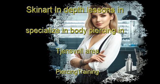Skinart In-depth lessons in specialize in body piercing in Tjensvoll area | PiercingTraining | PiercingClasses | SkinartTraining-Norway