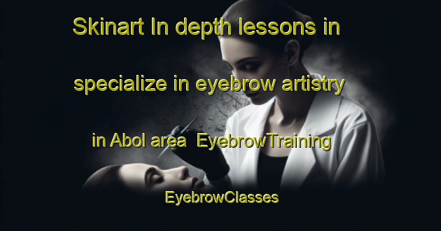 Skinart In-depth lessons in specialize in eyebrow artistry in Abol area | EyebrowTraining | EyebrowClasses | SkinartTraining-Norway