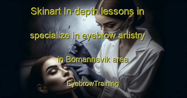 Skinart In-depth lessons in specialize in eyebrow artistry in Bomannsvik area | EyebrowTraining | EyebrowClasses | SkinartTraining-Norway