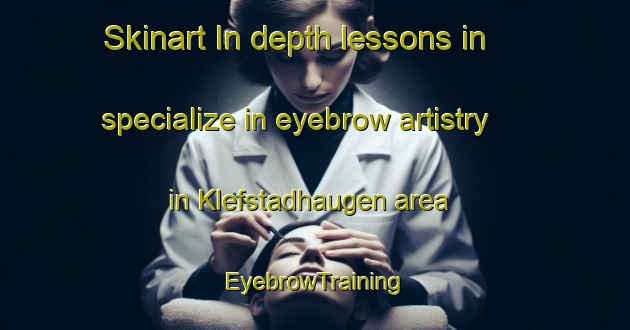 Skinart In-depth lessons in specialize in eyebrow artistry in Klefstadhaugen area | EyebrowTraining | EyebrowClasses | SkinartTraining-Norway