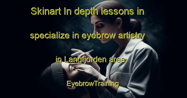 Skinart In-depth lessons in specialize in eyebrow artistry in Langfjorden area | EyebrowTraining | EyebrowClasses | SkinartTraining-Norway