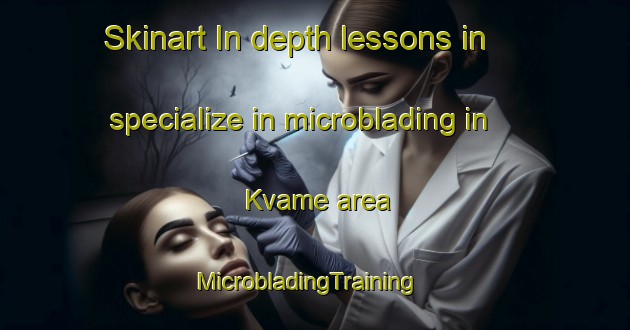Skinart In-depth lessons in specialize in microblading in Kvame area | MicrobladingTraining | MicrobladingClasses | SkinartTraining-Norway