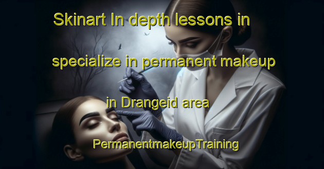 Skinart In-depth lessons in specialize in permanent makeup in Drangeid area | PermanentmakeupTraining | PermanentmakeupClasses | SkinartTraining-Norway