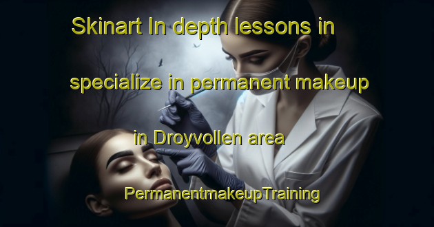 Skinart In-depth lessons in specialize in permanent makeup in Droyvollen area | PermanentmakeupTraining | PermanentmakeupClasses | SkinartTraining-Norway