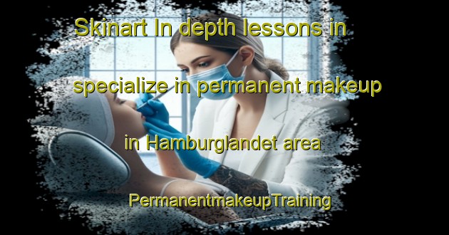 Skinart In-depth lessons in specialize in permanent makeup in Hamburglandet area | PermanentmakeupTraining | PermanentmakeupClasses | SkinartTraining-Norway