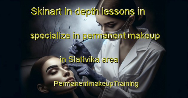Skinart In-depth lessons in specialize in permanent makeup in Slattvika area | PermanentmakeupTraining | PermanentmakeupClasses | SkinartTraining-Norway