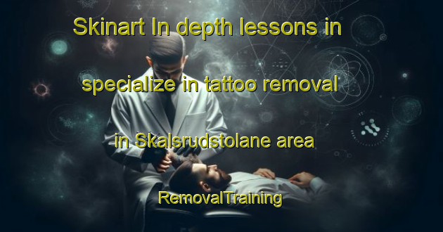 Skinart In-depth lessons in specialize in tattoo removal in Skalsrudstolane area | RemovalTraining | RemovalClasses | SkinartTraining-Norway